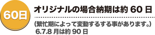 オリジナルの場合納期は約60日